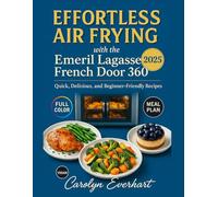 Effortless Air Frying with the Emeril Lagasse French Door 360: Quick, Delicious, and Beginner-Friendly Recipes - Including Vegan & Gluten-Free Options for Every Day
