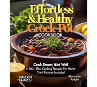 Effortless and Healthy Crock Pot Cookbook: Cook Smart, Eat Well With Dishes From Asian-Inspired Beef and Broccoli to Greek Lemon Potatoes with Chicken ... Pictures Included (Slow Cooker Collection)