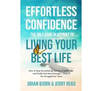Effortless Confidence: The Self-Care Blueprint to Living Your Best Life: How to Stop Overthinking, Let Go of Self-Doubt, and Finally Feel Good Enough - Even If You Struggled for Years