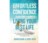 Effortless Confidence: The Self-Care Blueprint to Living Your Best Life: How to Stop Overthinking, Let Go of Self-Doubt, and Finally Feel Good Enough - Even If You Struggled for Years