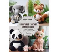 Effortless Crochet Crafting Book: Learn 50 Simple Amigurumi Patterns for Making Adorable Yarn Beasties