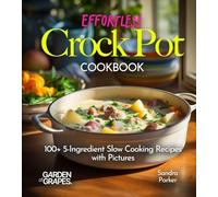 Effortless Crock Pot Cookbook: 100+ 5-Ingredient Slow Cooking Recipes with Pictures (Slow Cooker Collection)
