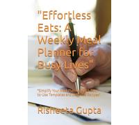 "Effortless Eats: A Weekly Meal Planner for Busy Lives": "Simplify Your Meal Planning with Easy-to-Use Templates and Delicious Recipes"
