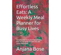 Effortless Eats: A Weekly Meal Planner for Busy Lives: Simplify your meal planning with this easy-to-use guide for delicious and stress-free meals