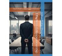 Effortless Entrepreneurship: How to Build and Scale a Lean Business