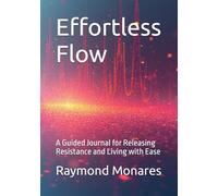 Effortless Flow: A Guided Journal for Releasing Resistance and Living with Ease