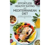 Effortless Healthy Eating with Mediterranean Diet: A Cookbook for Beginners with Easy, Delicious Recipes and a Full 30-Day Meal Plan