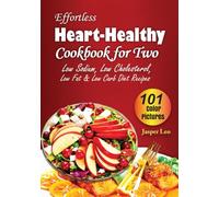 Effortless Heart-Healthy Cookbook For Two: 101 Delicious Low Sodium, Low Cholesterol, Low Fat & Low Carb Diet Recipes with Photos