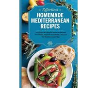 Effortless Homemade Mediterranean Recipes: 500 Quick & Flavorful Dishes to Elevate Your Meals, Improve Your Health, and Live the Mediterranean Way