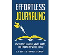 Effortless Journaling: How to Start a Journal, Make It a Habit, and Find Endless Writing Topics (Develop Good Habits)