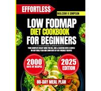Effortless Low Fodmap Diet Cookbook For Beginners 2025: Your Complete Relief Guide for IBS, SIBO & Bloating with a Gentle 80-Day Meal Plan and 2000 ... B Simpson’s Diet-Friendly Delights Series)
