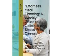"Effortless Meal Planning: A Weekly Guide to Delicious and Stress-Free Dinners": "Simplify Your Life with Easy-to-Follow Recipes and Grocery Lists"