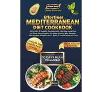 Effortless Mediterranean Diet Cookbook: 60+ Quick & Healthy Recipes with a 30-Day Meal Plan to Boost Heart Health, Increase Energy, and Support Sustainable Weight Loss - Even if You’re Short on Time