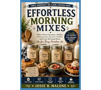 Effortless Morning Mixes: Make-Ahead Pancakes, Muffins, Oatmeal Jars, Biscuits, Waffles and Cozy Morning Mixes for Busy Families (Sizzling Sauces & Condiments)