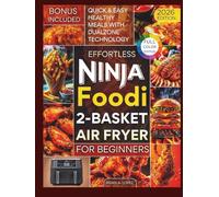 Effortless Ninja Foodi 2-Basket Air Fryer Cookbook for Beginners: Quick & Easy Healthy Meals with DualZone Technology (Full Color Edition) (Ninja Foodi Cooking)