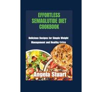 Effortless Semaglutide Diet Cookbook: Delicious Recipes for Simple Weight Management