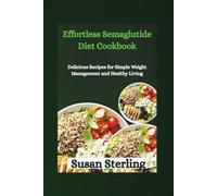 Effortless Semaglutide Diet Cookbook: Delicious Recipes for Simple Weight Management and Healthy Living