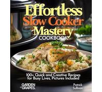 Effortless Slow Cooker Mastery Cookbook: 100+ Quick and Creative Recipes for Busy Lives, Pictures Included (Slow Cooker Collection)
