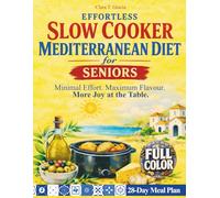 EFFORTLESS SLOW COOKER MEDITERRANEAN DIET FOR SENIORS: Minimal Effort. Maximum Flavour. MORE JOY AT THE TABLE