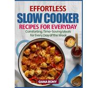 EFFORTLESS SLOW COOKER RECIPES FOR EVERYDAY: Comforting, time-saving meals for every day of the week