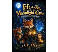 Efi the Fox and the Moonlight Cave: A Moonlit Forest Adventure for Brave Young Readers (Efi the Fox Adventures)