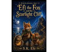 Efi the Fox and the Starlight Cliff: A Starlit Adventure for Brave Young Readers (Efi the Fox Adventures)