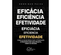 Eficácia, Eficiência e Efetividade: Como Alinhar Resultado, Otimização e Propósito em Cada Projeto, Tarefa ou Decisão (Chave Mestra)
