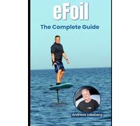 eFoil - The Complete Guide: Buy, Learn and Ride - For Beginners, Water Sports Enthusiasts and Yacht Owners