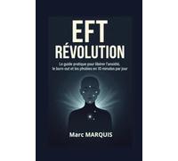 EFT RÉVOLUTION: Le guide pratique pour libérer l’anxiété, le burn-out et les phobies en 10 minutes par jour