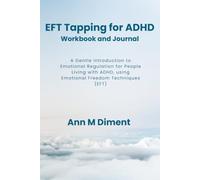 EFT Tapping for ADHD: Workbook and Journal: A Gentle Introduction to Emotional Regulation for People Living with ADHD, using Emotional Freedom Techniques (EFT)