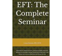 EFT: The Complete Seminar: Rapid Relief for Negative Emotions, Unproductive Beliefs, Destructive Behaviors, Uncontrollable Cravings, Physical Pain, & ... to Achieve Rapid Relief and Change Your Life!