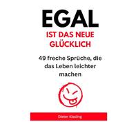 Egal ist das neue Glücklich: 49 freche Sprüche, die das Leben leichter machen