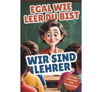 Egal wie leer du bist - Wir sind Lehrer | Geschenk Lehrer Buch: Lehrerin Geschenk mit Fakten, Geschichten, Anekdoten, Rätsel und Inspirationen für den Schulalltag