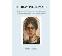 Egeria's Pilgrimage: The Fourth-Century Woman Traveller Whose Diary Is Our Best Window Into Early Christian Worship