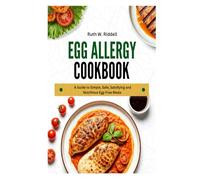 EGG ALLERGY COOKBOOK: A Guide to Simple, Safe, Satisfying and Nutritious Egg-Free Meals