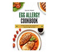 EGG ALLERGY COOKBOOK: A Guide to Simple, Safe, Satisfying and Nutritious Egg-Free Meals