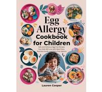 Egg Allergy Cookbook for Children: Safe and Delicious Egg-Free Recipes Your Kids Will Love With Meal Plans, Nutrition Guide, and Dairy-Free Options