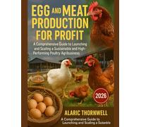 Egg and Meat Production for Profit: A Comprehensive Guide to Launching and Scaling a Sustainable and High-Performing Poultry Agribusiness