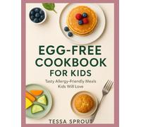 EGG-FREE COOKBOOK FOR KIDS: Tasty Allergy-Friendly Meals Kids Will Love