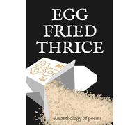 Egg Fried Thrice: An anthology of poems