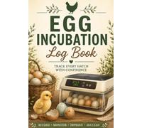 Egg Incubation Log Book: Track Every Hatch with Confidence: A Complete Record Book for Monitoring Temperature, Humidity, Turning Schedule, Candling, Hatch Results & Chick Development