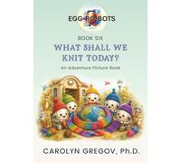 EGG-RO-BOTS Book Six: What Shall We Knit Today? (EGG-RO-BOTS Adventure Picture Books)