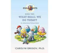 EGG-RO-BOTS Book Two: What Shall We Do Today?: An Adventure Picture Book (EGG-RO-BOTS Adventure Picture Books)