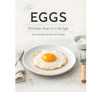 Eggs + 30 Simple Ways to Cook Eggs: Easy Everyday Recipes for All Ages (Easy Eats Series)