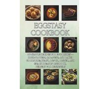 Eggstasy Cookbook: 300 Simple Recipes for Egg Dishes - High-Protein, Japanese, and Baked Goods Breakfast, Lunch, Dinner, and Snack Ideas in One Book, Perfect for Beginners