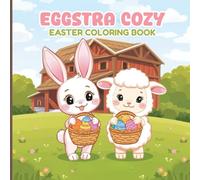 Eggstra Cozy Easter Coloring Book for Kids: A delightful collection of adorable bunnies, baby chicks, Easter eggs, springtime scenes, and ... coloring, and celebrating Easter fun.