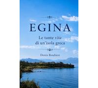 Egina. Le tante vite di un'isola greca (Viaggio nella cultura e nel paesaggio)