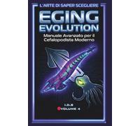 EGING EVOLUTION: Manuale Avanzato per il Cefalopodista Moderno: Guida Tecnica, Strategie UV e Diario di Bordo (Manuale tecnico di pesca)