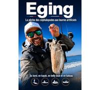 Eging : la pêche des céphalopodes aux leurres artificiels: Techniques du bord, en kayak, en float tube et en bateau pour pêcher seiches, calamars et poulpes