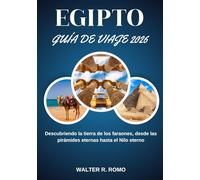 EGIPTO GUÍA DE VIAJE 2026 (A TODO COLOR): Descubriendo la tierra de los faraones, desde las pirámides eternas hasta el Nilo eterno